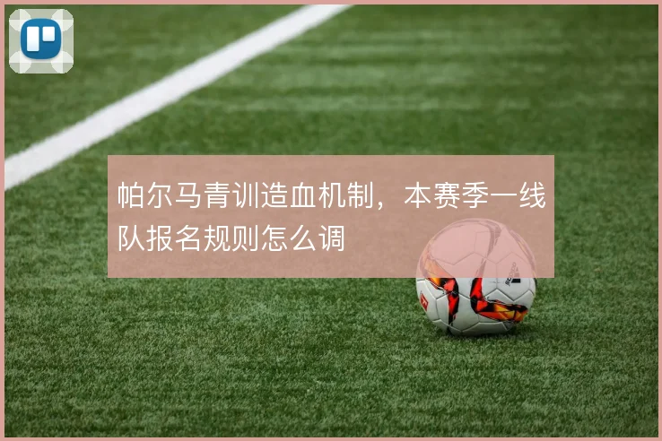 帕尔马青训造血机制,本赛季一线队报名规则怎么调