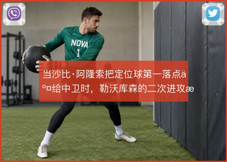 当沙比·阿隆索把定位球第一落点交给中卫时,勒沃库森的二次进攻怎么展开